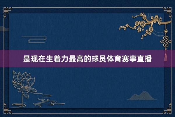 是现在生着力最高的球员体育赛事直播