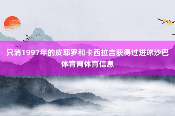 只消1997年的皮耶罗和卡西拉吉获得过进球沙巴体育网体育信息