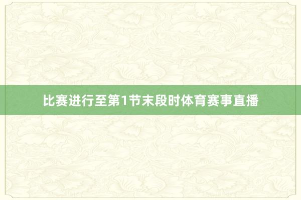 比赛进行至第1节末段时体育赛事直播