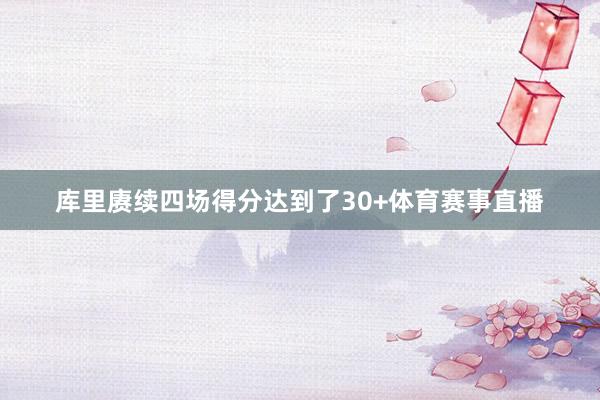 库里赓续四场得分达到了30+体育赛事直播