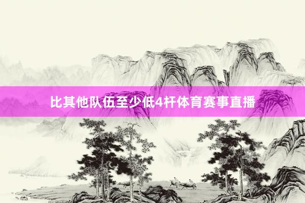 比其他队伍至少低4杆体育赛事直播