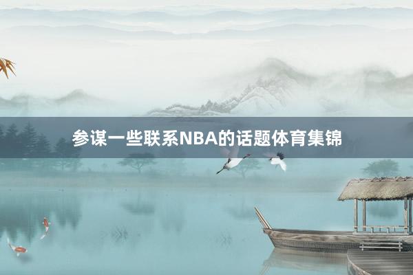 参谋一些联系NBA的话题体育集锦