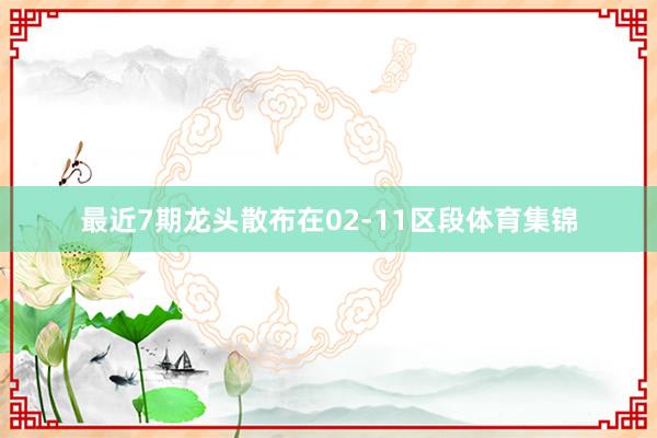 最近7期龙头散布在02-11区段体育集锦