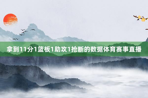 拿到11分1篮板1助攻1抢断的数据体育赛事直播